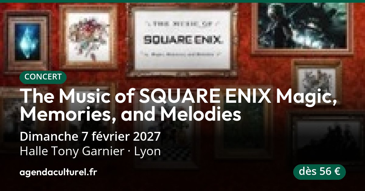 The Music of SQUARE ENIX Magic, Memories, and Melodies à Lyon