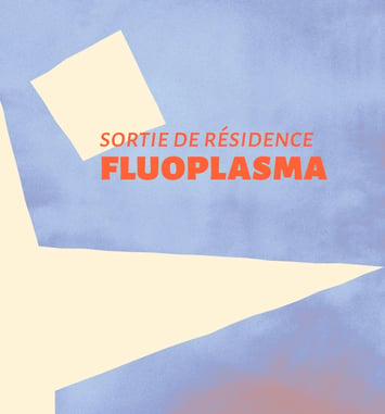 Sortie de résidence - Fluoplasma - Cie La Guetteuse