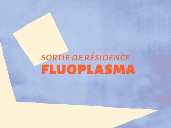 Sortie de résidence - Fluoplasma - Cie La Guetteuse